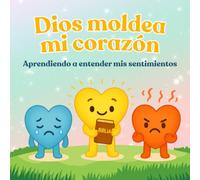 Dios Moldea Mi Corazón: Actividades cristianas para niños de 3 a 8 años para aprender sobre las emociones, fortalecer la fe y crecer en el amor de Dios