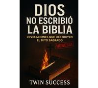 Dios No Escribió la Biblia Revelaciones que Destruyen el Mito Sagrado: Lo que descubrís en este libro no es blasfemia… es historia, lógica y verdad.