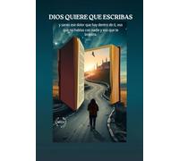 Dios quiere que escribas: Y sanes ese dolor que hay dentro de ti, eso que no hablas con nadie y eso que te inspira.