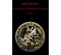 DIO'S ROME: Roman history of Cassius Dio Cocceianus First volume