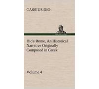 Cassius Dio Dio's Rome, Volume 4 An Historical Narrative Originally Composed Cassius Dio Multicolor