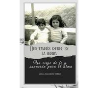 Dios también escribe en la herida: Un viaje de fe y sanación para el alma