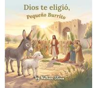 Dios te eligió, pequeño burrito: Un libro ilustrado cristiano para la temporada de Pascua (niños de 3 a 6 años) (Fiestas con Significado para Pequeños Corazones)