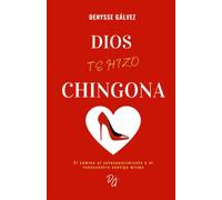 DIOS TE HIZO CHINGONA: El camino al autoconocimiento y al reencuentro contigo misma