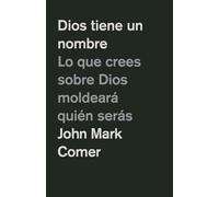 Dios tiene un nombre: Lo que crees sobre Dios moldeará quién serás / God Has a Name: Lo que crees sobre Dios moldeará quién serás