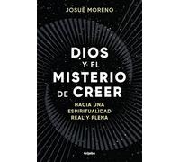 Dios Y El Misterio de Creer: Hacia Una Espiritualidad Real Y Plena / God and the Mystery of Belief: Towards a Real and Full Spirituality: Hacia una ... and Full Spirituality (Crecimiento personal)