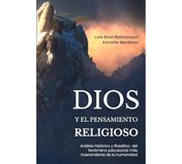 Dios y el Pensamiento Religioso: Análisis histórico y filosófico del fenómeno psicosocial más trascendente de la humanidad
