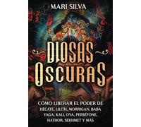 Diosas oscuras: Cómo liberar el poder de Hécate, Lilith, Morrigan, Baba Yaga, Kali, Oya, Perséfone, Hathor, Sekhmet y más (Dioses y diosas espirituales)