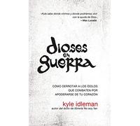 Dioses en guerra: Defeating the Idols that Battle for Your Heart: Cmo Derrotar a Los dolos Que Combaten Por Apoderarse de Tu Corazn