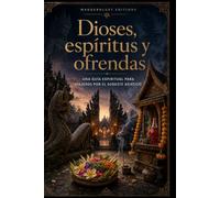 Dioses, espíritus y ofrendas | Guía Ilustrada: Una guía espiritual para viajeros: dioses, espíritus, rituales y símbolos sagrados del Sudeste Asiático (Misterios, mitos y leyendas del mundo)