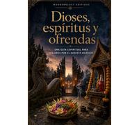 Dioses, espíritus y ofrendas | Guía Ilustrada: Una guía espiritual para viajeros: dioses, espíritus, rituales y símbolos sagrados del Sudeste Asiático (Misterios, mitos y leyendas del mundo)