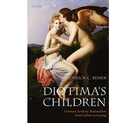 Diotima's Children: German Aesthetic Rationalism from Leibniz to Lessing