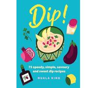 Dip: 75 speedy, simple, savoury and sweet dip recipes