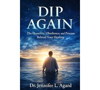 DIP AGAIN: The Humility, Obedience, and Process Behind Your Healing
