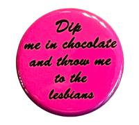 Dip Me In Chocolate And Throw Me To The Lesbians Button 1.25 Inch Pinback LGBTQ+ Feminist