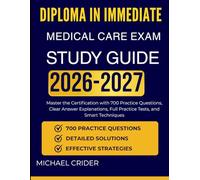 DIPLOMA IN IMMEDIATE MEDICAL CARE EXAM STUDY GUIDE 2026 2027: Master the Certification with 700 Practice Questions, Clear Answer Explanations, Full Practice Tests, and Smart Techniques