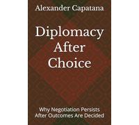 Diplomacy After Choice: Why Negotiation Persists After Outcomes Are Decided: 2 (The Closing of Choise)