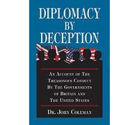 Diplomacy by Deception: An Account of the Treasonous Conduct by the Governments of Britain and the U: Written by John Coleman, 1993 Edition, Publisher: Bridger House Publications Inc. [Paperback]