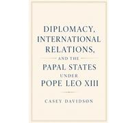 Diplomacy, International Relations, and the Papal States Under Pope Leo XIII