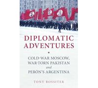 Diplomatic Adventures: Cold-War Moscow, War-torn Pakistan and Perón's Argentina