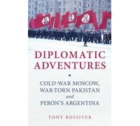 Diplomatic Adventures : Cold-War Moscow, War-torn Pakistan and Peron's Argentina