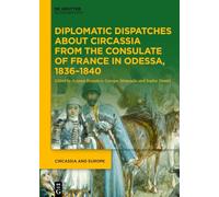 Diplomatic Dispatches about Circassia from the Consulate of France in Odessa, 1836-1840 (Circassia and Europe, 1)