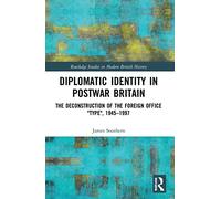 Diplomatic Identity in Postwar Britain: The Deconstruction of the Foreign Office "Type", 1945-1997 (Routledge Studies in Modern British History)