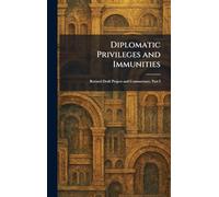 Diplomatic Privileges and Immunities: Revised Draft Project and Commentary, Part I