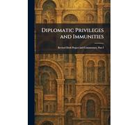 Diplomatic Privileges and Immunities: Revised Draft Project and Commentary, Part I
