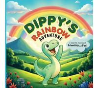 Dippy's Rainbow Adventure: A Colorful Dinosaur Story About Friendship, Nature, and Rainbows for Kids Ages 4-8