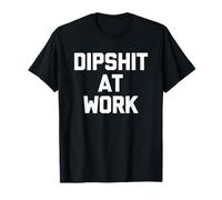 Dipshit at Work - Funny Saying Sarcastic Cute Cool Novelty T-Shirt