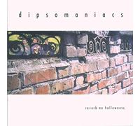 DIPSOMANIACS, THE - - REVERB NO HOLLOWNESS