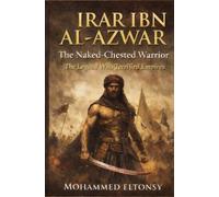 DIRAR IBN AL-AZWAR The Naked-Chested Warrior: The Legend Who Terrified Empires.