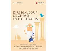Dire beaucoup de choses en peu de mots: De Pythagore à l'Abbé Pierre... Ce que les grands personnages nous apprennent sur la communication numérique