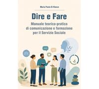 Dire e Fare: Manuale teorico-pratico di comunicazione e formazione per il Servizio Sociale