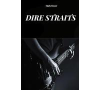 DIRE STRAITS: THE HISTORY, SUCCESS AND LEGEND OF DIRE STRAITS