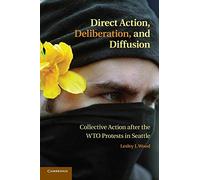 Direct Action, Deliberation, and Diffusion: Collective Action After The Wto Protests In Seattle (Cambridge Studies in Contentious Politics)