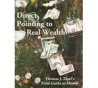 Direct Pointing to Real Wealth: Thomas J. Elpel's Field Guide to Money
