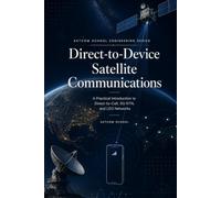 Direct-to-Device Satellite Communications Fundamentals: A Practical Introduction to Direct-to-Cell, 5G NTN, and LEO Networks (Satellite Communications Engineering Series)