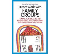 Direct Work with Family Groups: Simple, Fun Ideas to Aid Engagement and Assessment and Enable Positive Change (Practical Guides for Direct Work)