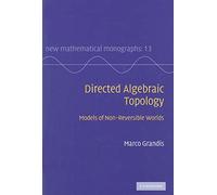 Directed Algebraic Topology: Models of Non-Reversible Worlds: 13 (New Mathematical Monographs, Series Number 13)
