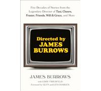 Directed by James Burrows: Five Decades of Stories from the Legendary Director of Taxi, Cheers, Frasier, Friends, Will & Grace, and More