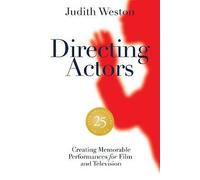 Directing Actors: 25th Anniversary Edition: Creating Memorable Performances for Film and Television