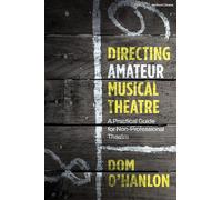 Directing Amateur Musical Theatre : A Practical Guide for Non-Professional Theatre