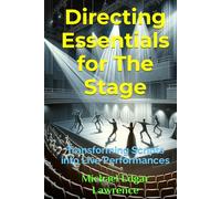 Directing Essentials for The Stage: Transforming Scripts into Live Performances