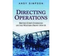 Directing Operations: British Corps Command on the Western Front 1914-18
