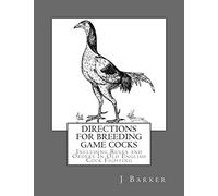 Directions For Breeding Game Cocks: Including Rules and Orders In Old English Cock Fighting