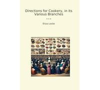 Directions for Cookery, in its Various Branches (Classic Books)