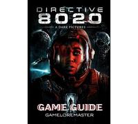 DIRECTIVE 8020: A DARK PICTURE GAME GUIDE: Survive Paranoia, Sacrifice, and High-Stakes Choices with In-Depth Character Analysis, Advanced Combat Techniques, and Resource Optimization