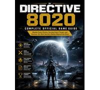 DIRECTIVE 8020 COMPLETE OFFICIAL GAME GUIDE: Master Every Choice, Survive Every Threat, and Uncover the Dark Secrets Hidden Beyond the Stars